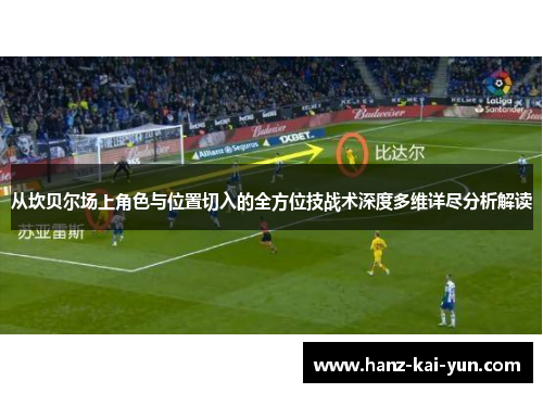 从坎贝尔场上角色与位置切入的全方位技战术深度多维详尽分析解读