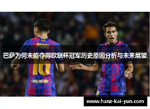 巴萨为何未能夺得欧联杯冠军历史原因分析与未来展望