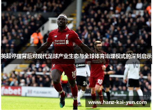 英超停摆背后对现代足球产业生态与全球体育治理模式的深刻启示