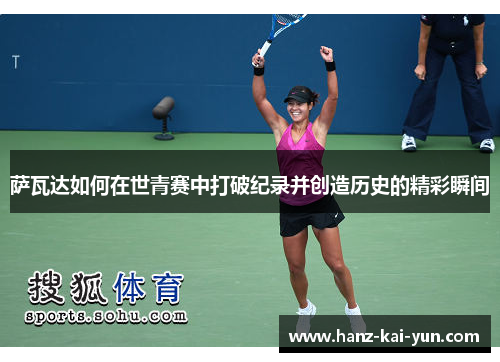 萨瓦达如何在世青赛中打破纪录并创造历史的精彩瞬间