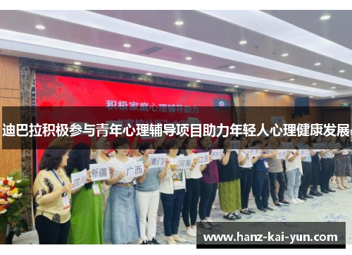 迪巴拉积极参与青年心理辅导项目助力年轻人心理健康发展