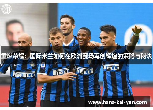 重燃荣耀：国际米兰如何在欧洲赛场再创辉煌的策略与秘诀