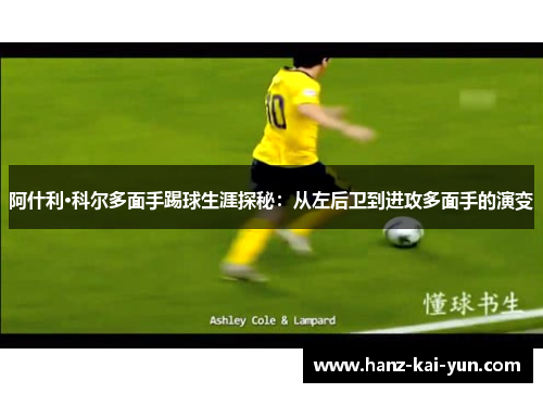 阿什利·科尔多面手踢球生涯探秘:从左后卫到进攻多面手的演变 阿什利·科尔多面手踢球生涯探秘:从左后卫到进攻多面手的演变