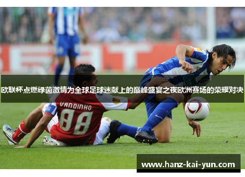 欧联杯点燃绿茵激情为全球足球迷献上的巅峰盛宴之夜欧洲赛场的荣耀对决