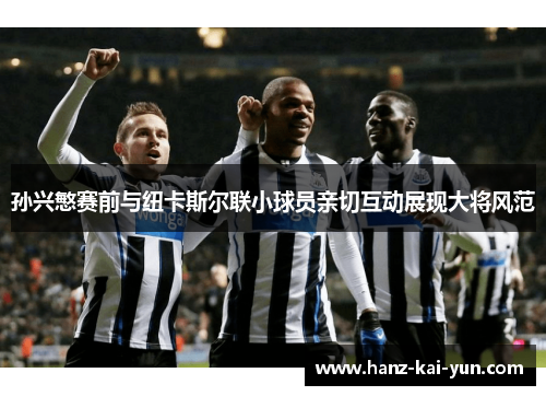 孙兴慜赛前与纽卡斯尔联小球员亲切互动展现大将风范