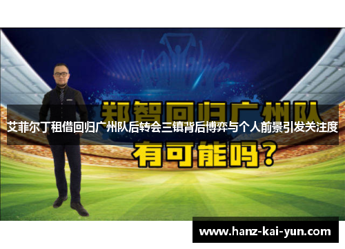 艾菲尔丁租借回归广州队后转会三镇背后博弈与个人前景引发关注度
